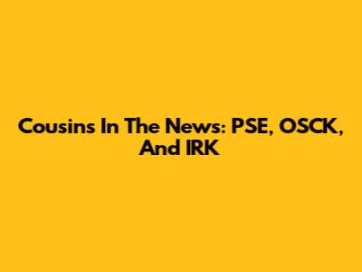 Cousins In The News: PSE, OSCK, And IRK