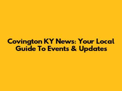 Covington KY News: Your Local Guide To Events & Updates