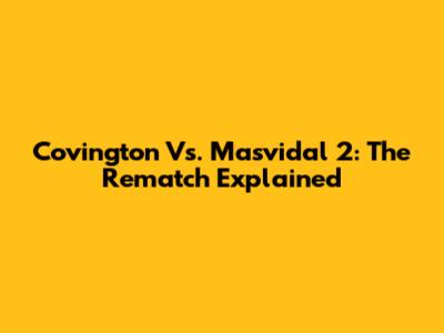 Covington Vs. Masvidal 2: The Rematch Explained