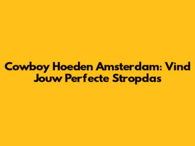 Cowboy Hoeden Amsterdam: Vind Jouw Perfecte Stropdas
