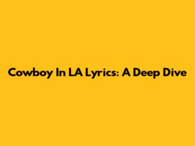 Cowboy In LA Lyrics: A Deep Dive