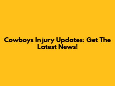 Cowboys Injury Updates: Get The Latest News!