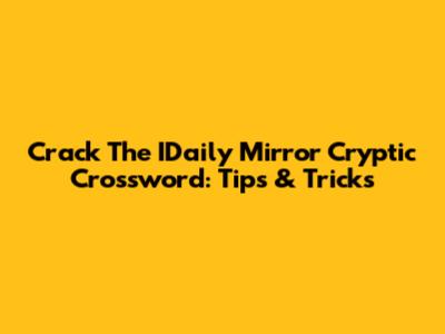 Crack The IDaily Mirror Cryptic Crossword: Tips & Tricks