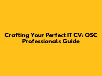 Crafting Your Perfect IT CV: OSC Professionals' Guide