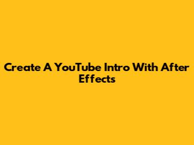 Create A YouTube Intro With After Effects