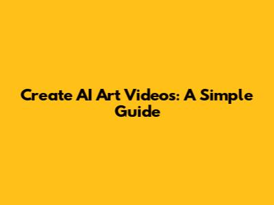 Create AI Art Videos: A Simple Guide