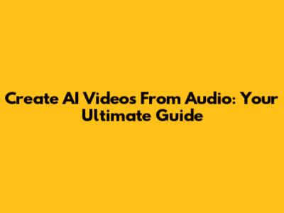 Create AI Videos From Audio: Your Ultimate Guide