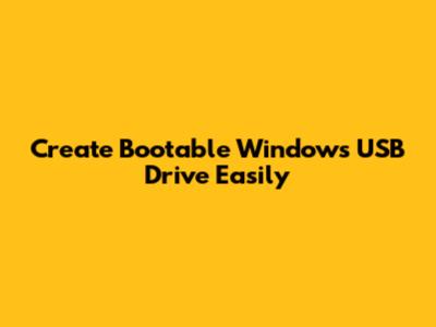 Create Bootable Windows USB Drive Easily