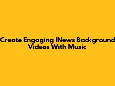 Create Engaging INews Background Videos With Music