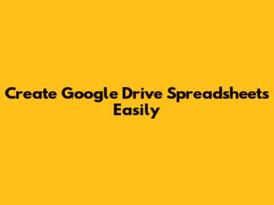 Create Google Drive Spreadsheets Easily