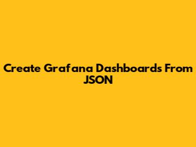 Create Grafana Dashboards From JSON