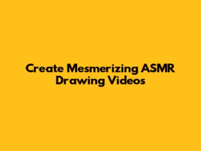 Create Mesmerizing ASMR Drawing Videos