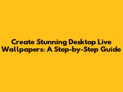 Create Stunning Desktop Live Wallpapers: A Step-by-Step Guide