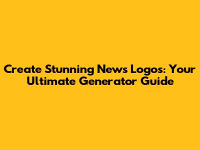 Create Stunning News Logos: Your Ultimate Generator Guide