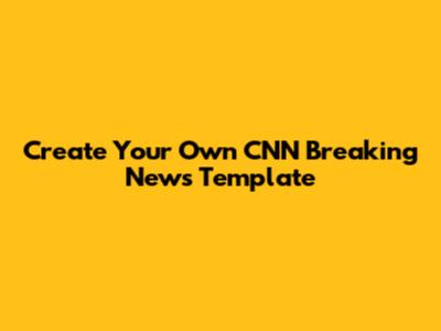 Create Your Own CNN Breaking News Template