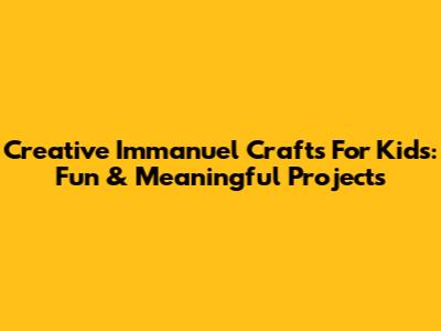 Creative Immanuel Crafts For Kids: Fun & Meaningful Projects