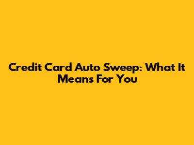 Credit Card Auto Sweep: What It Means For You