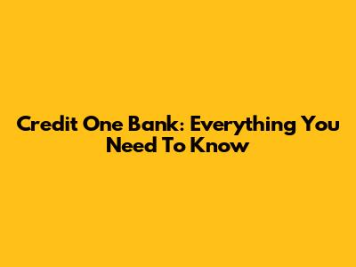 Credit One Bank: Everything You Need To Know