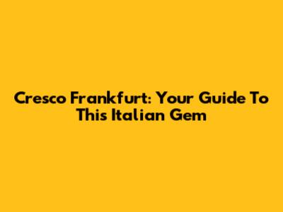 Cresco Frankfurt: Your Guide To This Italian Gem