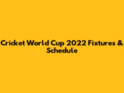 Cricket World Cup 2022 Fixtures & Schedule