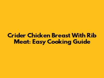 Crider Chicken Breast With Rib Meat: Easy Cooking Guide