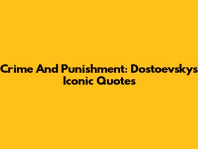 Crime And Punishment: Dostoevsky's Iconic Quotes