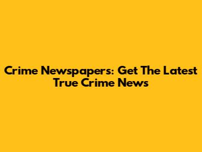 Crime Newspapers: Get The Latest True Crime News