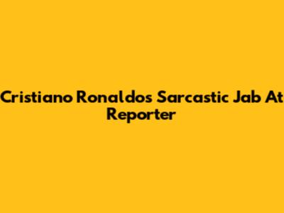 Cristiano Ronaldo's Sarcastic Jab At Reporter