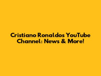 Cristiano Ronaldo's YouTube Channel: News & More!
