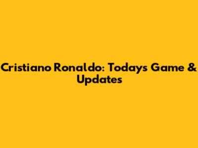 Cristiano Ronaldo: Today's Game & Updates