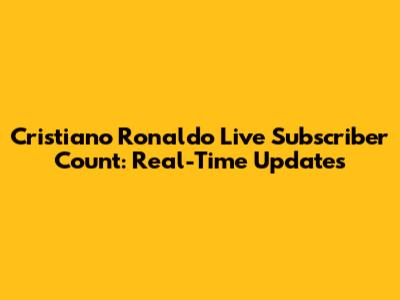 Cristiano Ronaldo Live Subscriber Count: Real-Time Updates