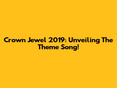 Crown Jewel 2019: Unveiling The Theme Song!