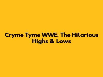 Cryme Tyme WWE: The Hilarious Highs & Lows