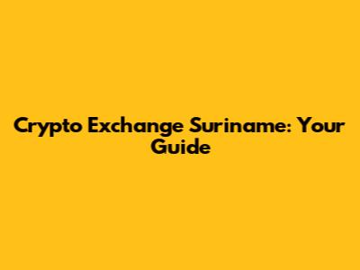 Crypto Exchange Suriname: Your Guide