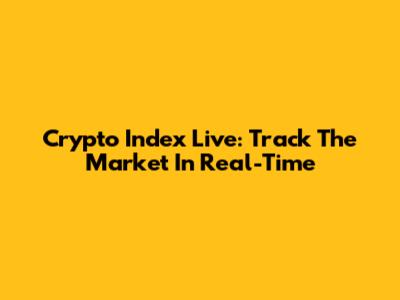 Crypto Index Live: Track The Market In Real-Time