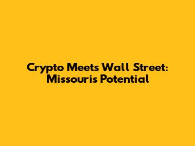 Crypto Meets Wall Street: Missouri's Potential