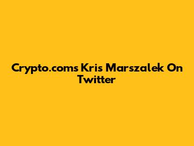 Crypto.com's Kris Marszalek On Twitter