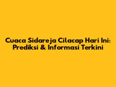 Cuaca Sidareja Cilacap Hari Ini: Prediksi & Informasi Terkini