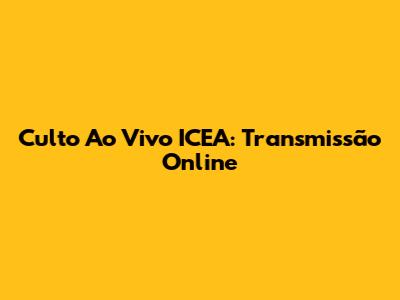 Culto Ao Vivo ICEA: Transmissão Online