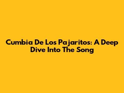 Cumbia De Los Pajaritos: A Deep Dive Into The Song