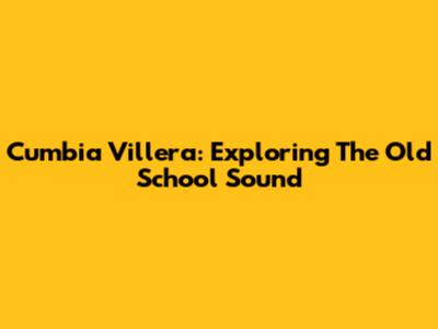 Cumbia Villera: Exploring The Old School Sound
