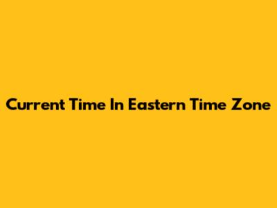 Current Time In Eastern Time Zone