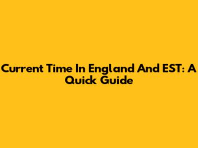 Current Time In England And EST: A Quick Guide