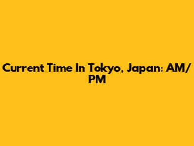 Current Time In Tokyo, Japan: AM/PM