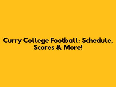 Curry College Football: Schedule, Scores & More!