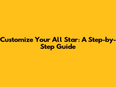 Customize Your All Star: A Step-by-Step Guide
