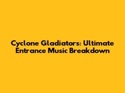 Cyclone Gladiators: Ultimate Entrance Music Breakdown