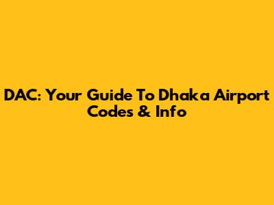 DAC: Your Guide To Dhaka Airport Codes & Info