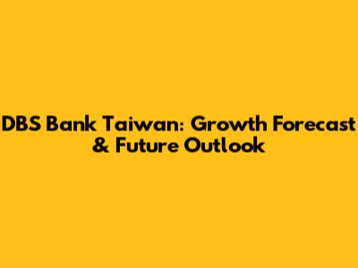 DBS Bank Taiwan: Growth Forecast & Future Outlook