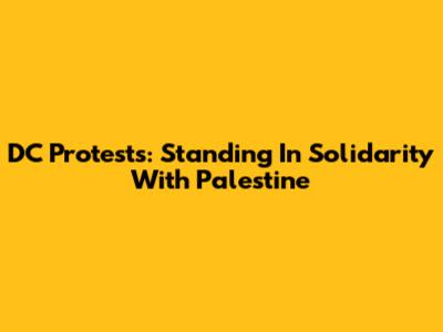 DC Protests: Standing In Solidarity With Palestine